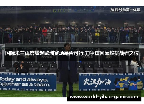 国际米兰再度崛起欧洲赛场是否可行 力争重回巅峰挑战者之位
