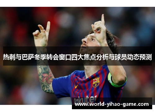 热刺与巴萨冬季转会窗口四大焦点分析与球员动态预测
