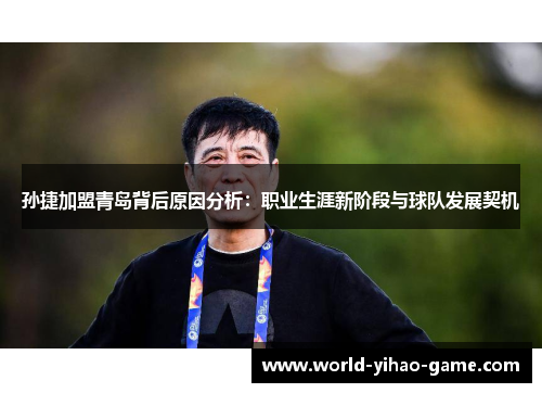 孙捷加盟青岛背后原因分析：职业生涯新阶段与球队发展契机
