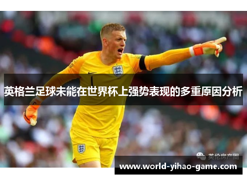 英格兰足球未能在世界杯上强势表现的多重原因分析
