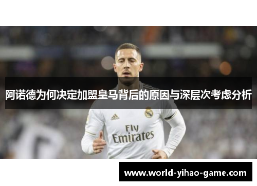 阿诺德为何决定加盟皇马背后的原因与深层次考虑分析