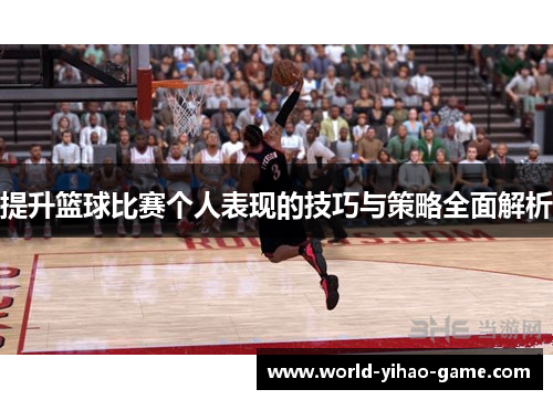 提升篮球比赛个人表现的技巧与策略全面解析 提升篮球比赛个人表现的技巧与策略全面解析