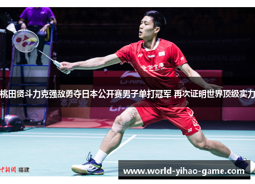 桃田贤斗力克强敌勇夺日本公开赛男子单打冠军 再次证明世界顶级实力 桃田贤斗力克强敌勇夺日本公开赛男子单打冠军 再次证明世界顶级实力