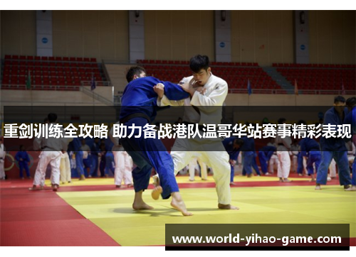 重剑训练全攻略 助力备战港队温哥华站赛事精彩表现