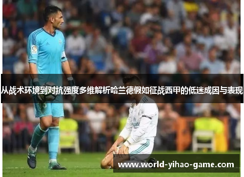 从战术环境到对抗强度多维解析哈兰德假如征战西甲的低迷成因与表现